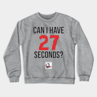 Can I have 27 seconds? Crewneck Sweatshirt